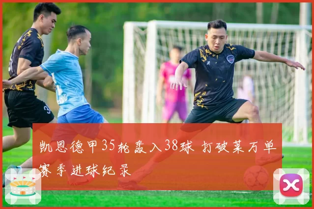 凯恩德甲35轮轰入38球 打破莱万单赛季进球纪录
