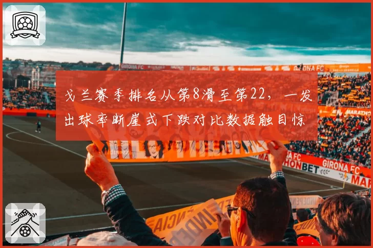 戈兰赛季排名从第8滑至第22，一发出球率断崖式下跌对比数据触目惊心